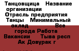 Танцовщица › Название организации ­ MaxAngels › Отрасль предприятия ­ Танцы › Минимальный оклад ­ 100 000 - Все города Работа » Вакансии   . Тыва респ.,Ак-Довурак г.